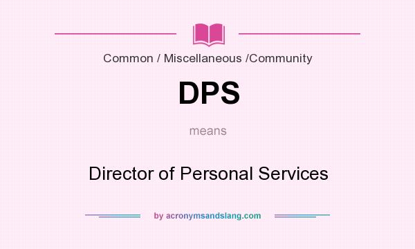 What does DPS mean? It stands for Director of Personal Services