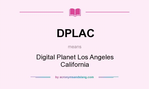 What does DPLAC mean? It stands for Digital Planet Los Angeles California