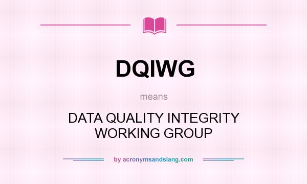 What does DQIWG mean? It stands for DATA QUALITY INTEGRITY WORKING GROUP