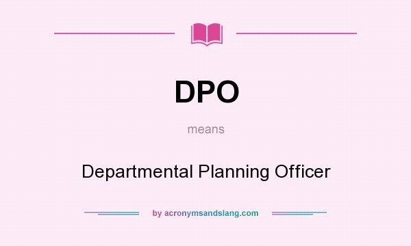 What does DPO mean? It stands for Departmental Planning Officer