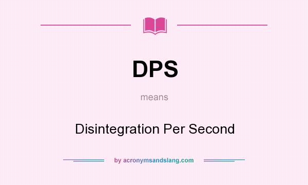 What does DPS mean? It stands for Disintegration Per Second