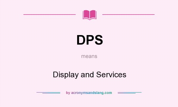 What does DPS mean? It stands for Display and Services