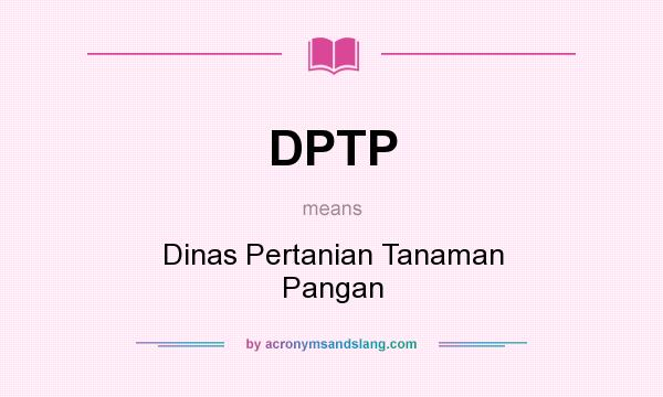 What does DPTP mean? It stands for Dinas Pertanian Tanaman Pangan