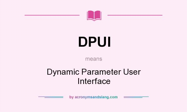 What does DPUI mean? It stands for Dynamic Parameter User Interface