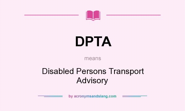 What does DPTA mean? It stands for Disabled Persons Transport Advisory