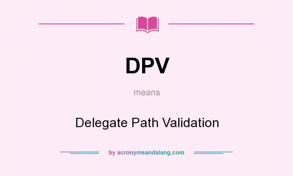 What does DPV mean? It stands for Delegate Path Validation
