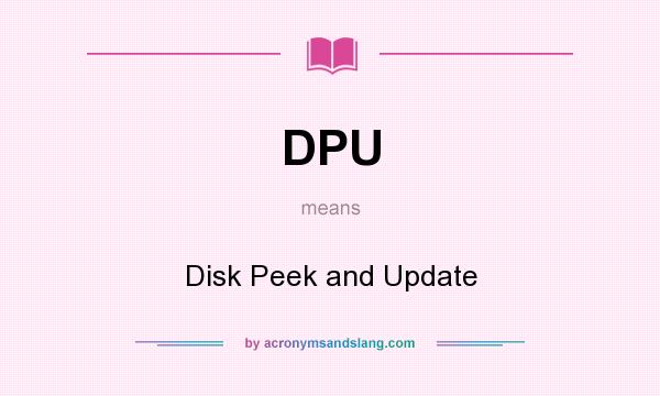 What does DPU mean? It stands for Disk Peek and Update