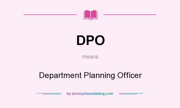What does DPO mean? It stands for Department Planning Officer