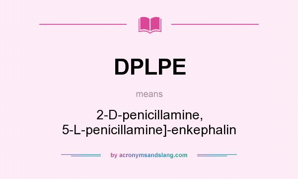What does DPLPE mean? It stands for 2-D-penicillamine, 5-L-penicillamine]-enkephalin