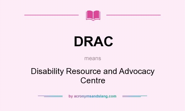 What does DRAC mean? It stands for Disability Resource and Advocacy Centre