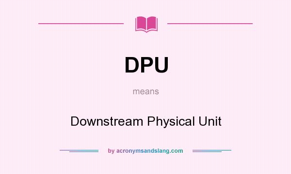 What does DPU mean? It stands for Downstream Physical Unit