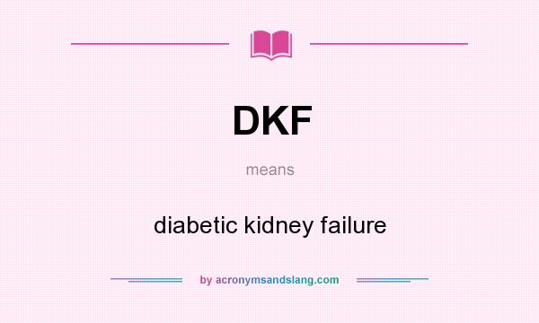 What does DKF mean? It stands for diabetic kidney failure