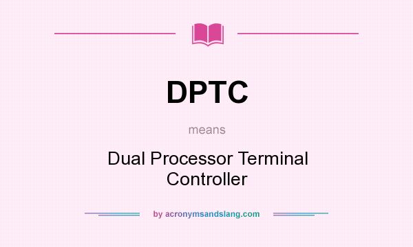 What does DPTC mean? It stands for Dual Processor Terminal Controller