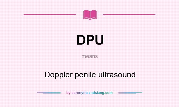 What does DPU mean? It stands for Doppler penile ultrasound