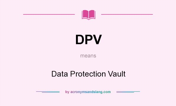 What does DPV mean? It stands for Data Protection Vault