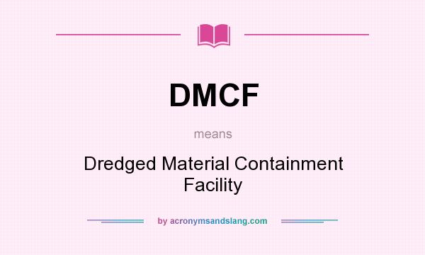 What does DMCF mean? It stands for Dredged Material Containment Facility