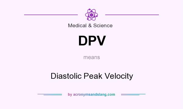 What does DPV mean? It stands for Diastolic Peak Velocity
