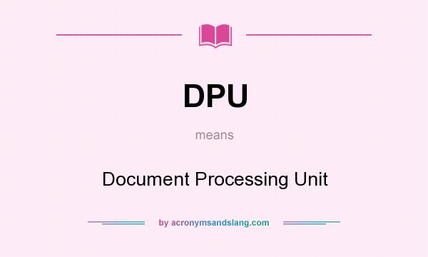 What does DPU mean? It stands for Document Processing Unit