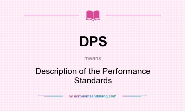 What does DPS mean? It stands for Description of the Performance Standards