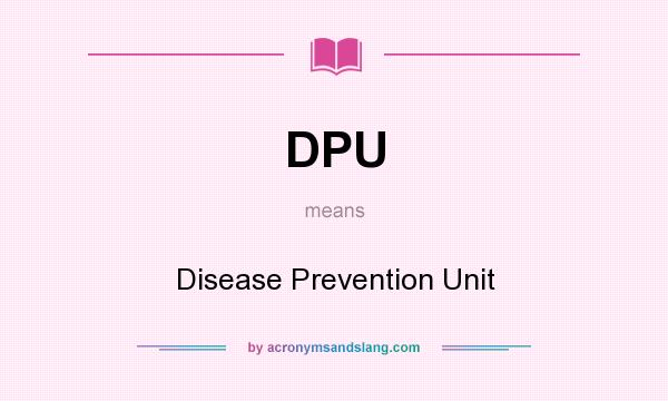 What does DPU mean? It stands for Disease Prevention Unit