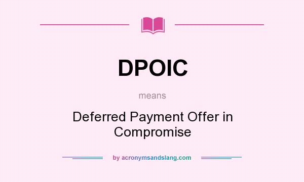 What does DPOIC mean? It stands for Deferred Payment Offer in Compromise