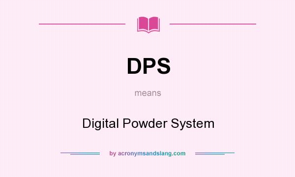 What does DPS mean? It stands for Digital Powder System