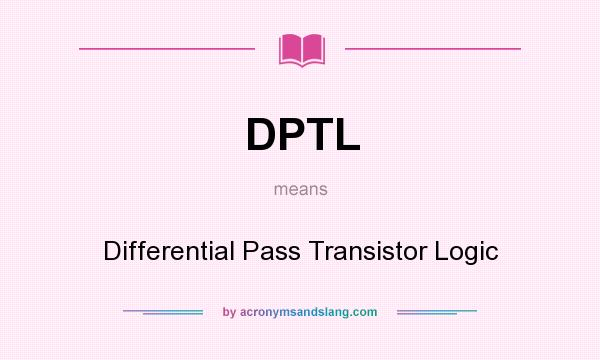 What does DPTL mean? It stands for Differential Pass Transistor Logic