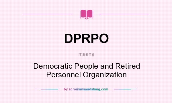 What does DPRPO mean? It stands for Democratic People and Retired Personnel Organization