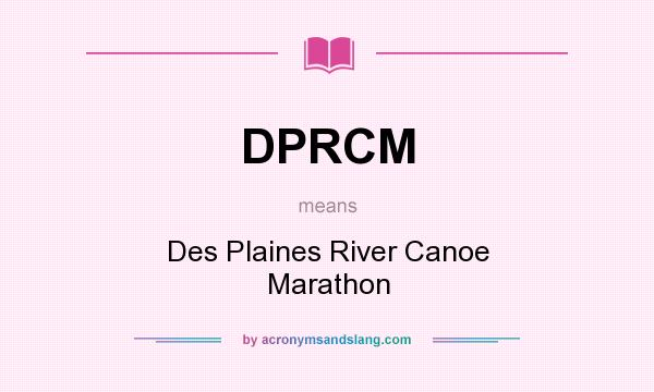 What does DPRCM mean? It stands for Des Plaines River Canoe Marathon