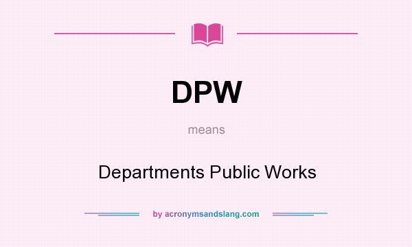 What does DPW mean? It stands for Departments Public Works