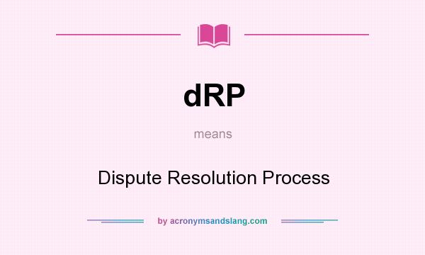 What does dRP mean? It stands for Dispute Resolution Process