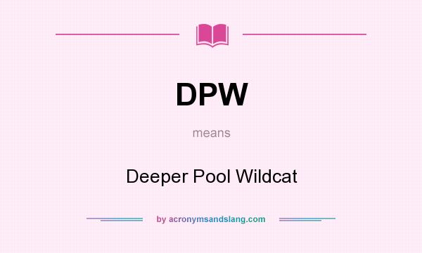 What does DPW mean? It stands for Deeper Pool Wildcat