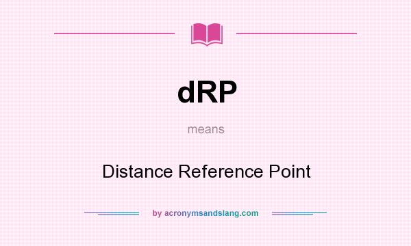 What does dRP mean? It stands for Distance Reference Point