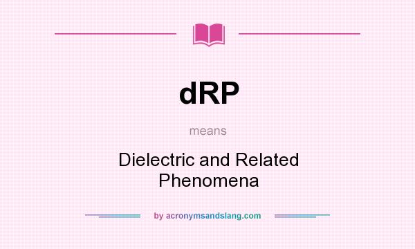 What does dRP mean? It stands for Dielectric and Related Phenomena