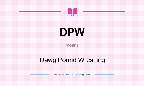 What does DPW mean? It stands for Dawg Pound Wrestling