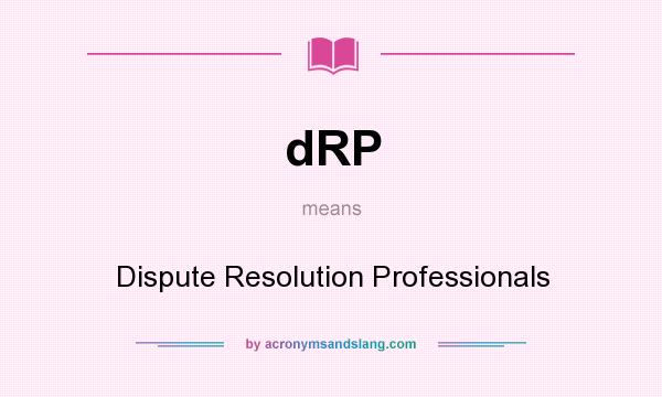 What does dRP mean? It stands for Dispute Resolution Professionals