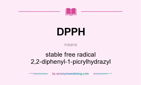 What does DPPH mean? It stands for stable free radical 2,2-diphenyl-1-picrylhydrazyl