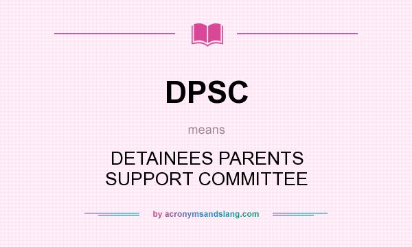What does DPSC mean? It stands for DETAINEES PARENTS SUPPORT COMMITTEE