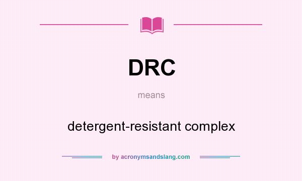 What does DRC mean? It stands for detergent-resistant complex