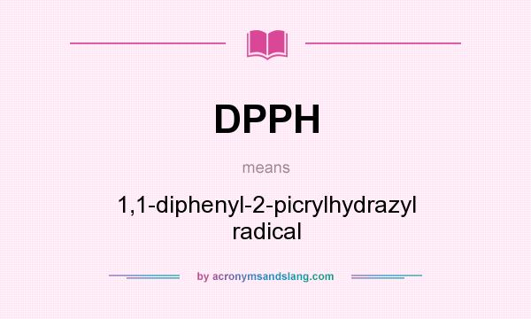 What does DPPH mean? It stands for 1,1-diphenyl-2-picrylhydrazyl radical