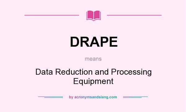 What does DRAPE mean? It stands for Data Reduction and Processing Equipment
