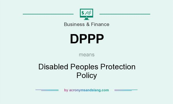What does DPPP mean? It stands for Disabled Peoples Protection Policy