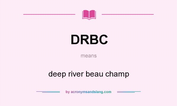 What does DRBC mean? It stands for deep river beau champ