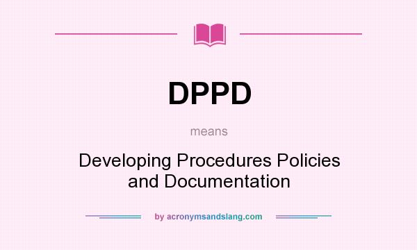 What does DPPD mean? It stands for Developing Procedures Policies and Documentation