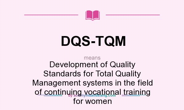 What does DQS-TQM mean? It stands for Development of Quality Standards for Total Quality Management systems in the field of continuing vocational training for women
