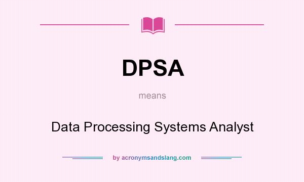 What does DPSA mean? It stands for Data Processing Systems Analyst