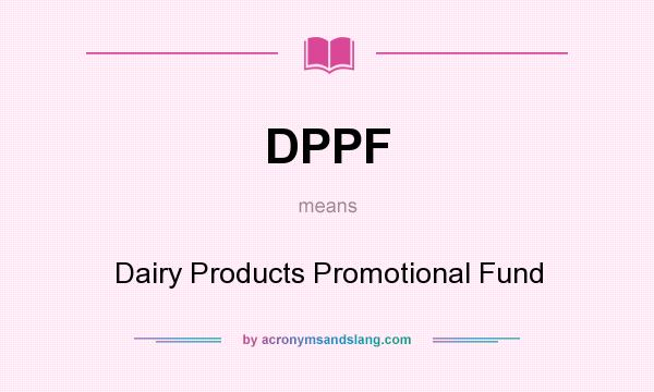 What does DPPF mean? It stands for Dairy Products Promotional Fund