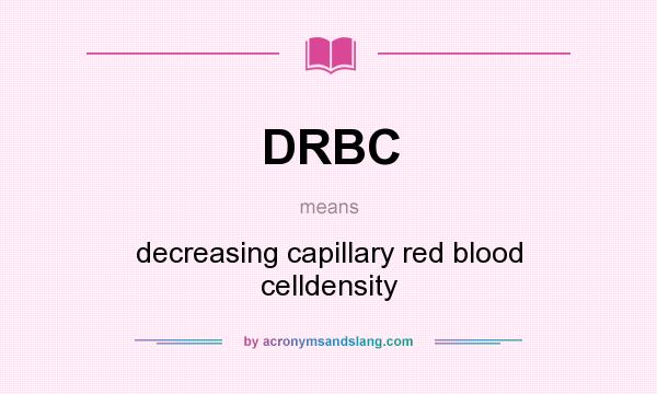 What does DRBC mean? It stands for decreasing capillary red blood celldensity