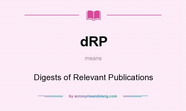 What does dRP mean? It stands for Digests of Relevant Publications