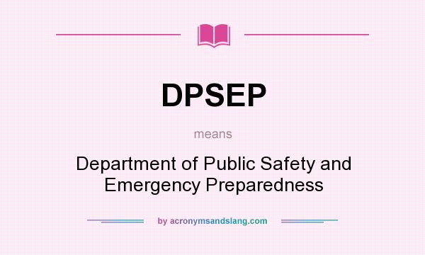 What does DPSEP mean? It stands for Department of Public Safety and Emergency Preparedness
